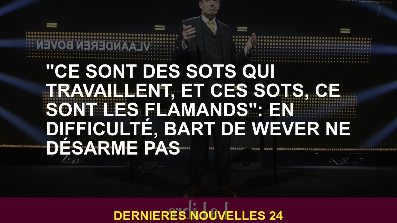 "Ce sont des imbéciles qui travaillent, et ces imbéciles sont les flamands": en difficulté, Bart de