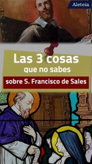 Las 3 cosas que no sabes sobre san Francisco de Sales