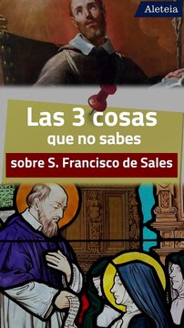 Las 3 cosas que no sabes sobre san Francisco de Sales