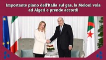 Importante piano dell'Italia sul gas, la Meloni vola ad Algeri e prende accordi