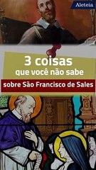 Download Video: Três coisas que você não sabe sobre São Francisco de Sales