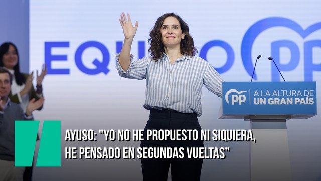 Ayuso: Yo no he propuesto ni siquiera, he pensado en segundas vueltas. Podría mejorar todo esto