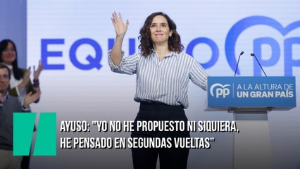 Ayuso: "Yo no he propuesto ni siquiera, he pensado en segundas vueltas. Podría mejorar todo esto"