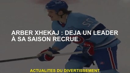 Arber Xhekaj: déjà un leader de sa saison de recrutement