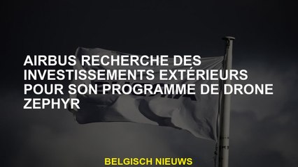 Airbus recherche des investissements externes pour son programme de drones Zephyr