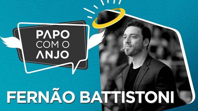 Fernão Battistoni: Como sonhos e ambições o tornaram um dos grandes empreendedores | PAPO COM O ANJO