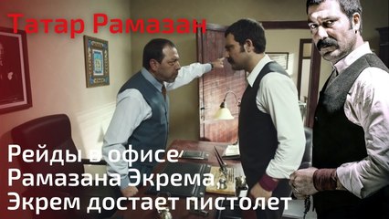 Рейды в офисе Рамазана Экрема, Экрем достает пистолет | Татар Рамазан - Cерия 8