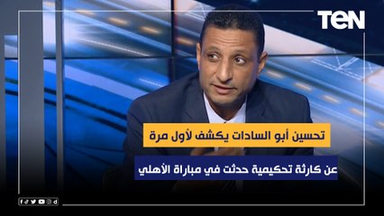 تحسين أبو السادات يكشف لأول مرة عن كارثة تحكيمية حدثت في مباراة الأهلي