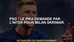 PSG: Le prix demandé par l'Inter pour Milan Skriniar