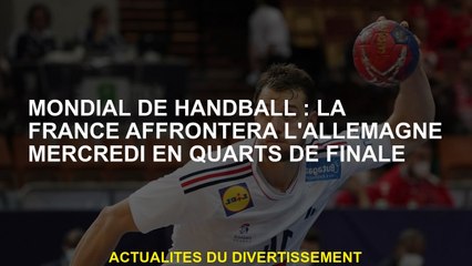 Monde de handball mondial: la France affrontera l'Allemagne mercredi en quart de finale