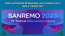 Tutto sul Festival di Sanremo, ecco svelato chi ci sarà e i duetti vari