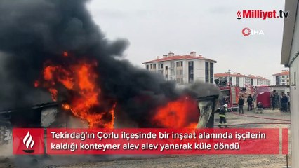 Tekirdağ’da işçilerin kaldığı konteyner alevlere teslim oldu