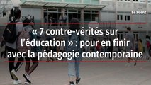 « 7 contre-vérités sur l’éducation » : pour en finir avec la pédagogie contemporaine