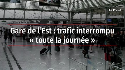 Gare de l’Est : trafic interrompu « toute la journée »