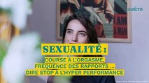 Sexualité : course à l’orgasme, fréquence des rapports… dire stop à l'hyper performance