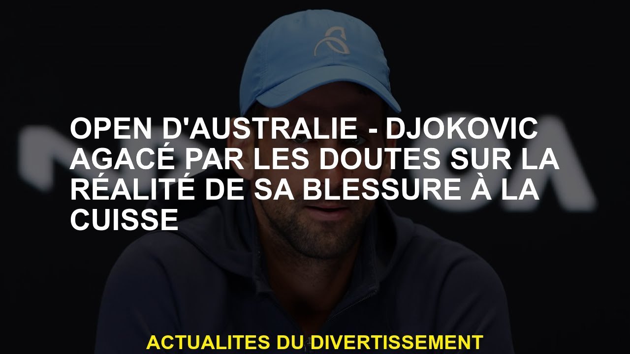 Open d'Australie - Djokovic agacé par des doutes sur la réalité de sa blessure à la cuisse