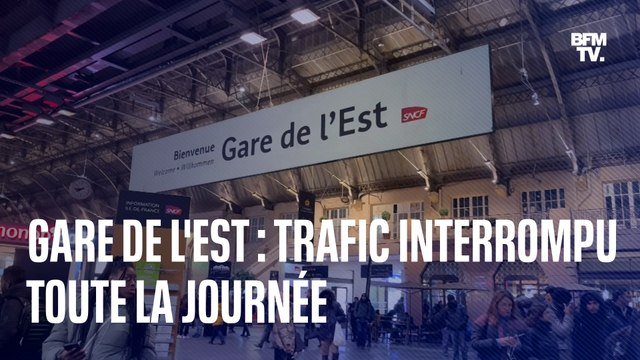 Gare de l'Est: la circulation des trains interrompue toute la journée
