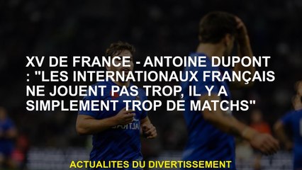 XV de France - Antoine Dupont: "Les internationaux français ne jouent pas trop, il y a tout simpleme