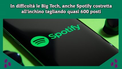 In difficoltà le Big Tech, anche Spotify costretta all'inchino tagliando quasi 600 posti