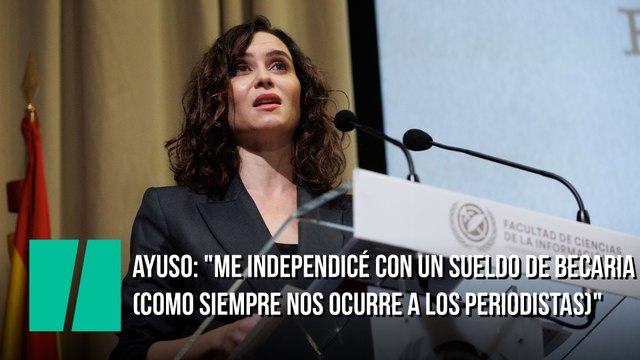 Ayuso: Me independicé con un sueldo de becaria (como siempre nos ocurre a los periodistas)