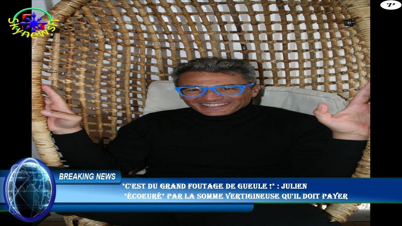 "C'est du grand foutage de gueule !" : Julien  "écoeuré" par la somme vertigineuse qu'il doit payer