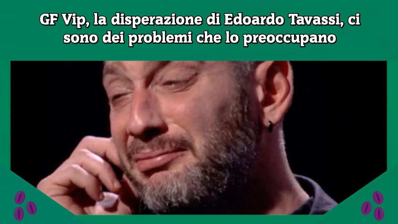 GF Vip, la disperazione di Edoardo Tavassi, ci sono dei problemi che lo preoccupano