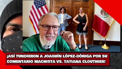 ¡ASÍ TUNDIERON A LÓPEZ-DÓRIGA POR SU COMENTARIO MACHISTA VS. TATIANA CLOUTHIER!