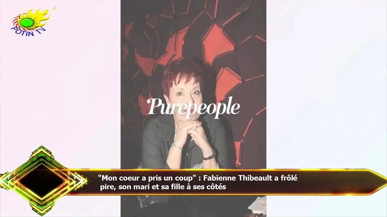 "Mon coeur a pris un coup" : Fabienne Thibeault a frôlé  pire, son mari et sa fille à ses côtés