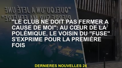 "Le club ne devrait pas fermer à cause de moi": Au cœur de la controverse, le voisin du "fusible" es