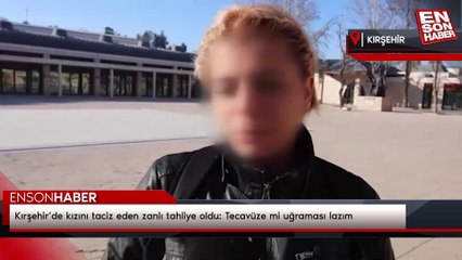 Kırşehir’de kızını taciz eden zanlı tahliye oldu: Tecavüze mi uğraması lazım