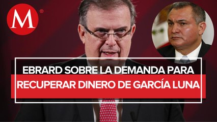 Ebrard afirma que ya iniciaron acciones legales para recuperar dinero de García Luna