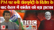 BBC Documentary On PM Modi| Documentary के विरोध के बाद Kerala में Cngress को बड़ा झटका