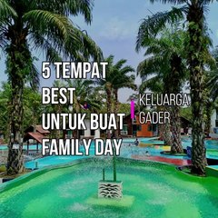 Keluarga Gader 5 Tempat Best Untuk Buat Family Day