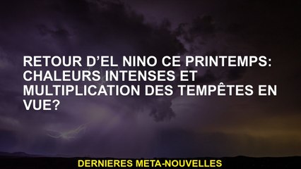 Retour d'El Niño ce printemps: chaleur intense et multiplication des tempêtes en vue?