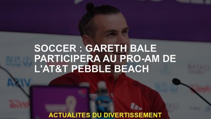 Soccer: Gareth Bale participera à l'AT&T Pebble Beach Pro-Am