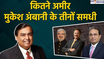 Mukesh Ambani के तीनों समधी कितने अमीर हैं और क्या करते हैं? जानें | Good Returns