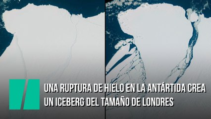 Una ruptura de hielo en la Antártida crea un iceberg del tamaño de Londres