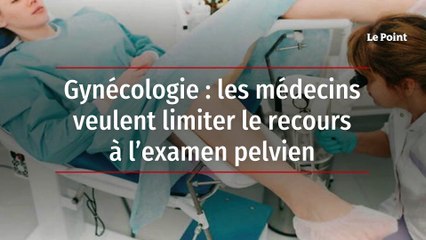 Gynécologie : les médecins veulent limiter le recours à l’examen pelvien
