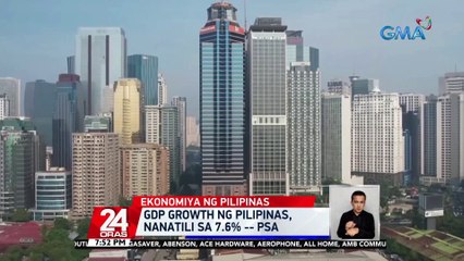 GDP growth ng Pilipinas, nanatili sa 7.6% -- PSA | 24 Oras