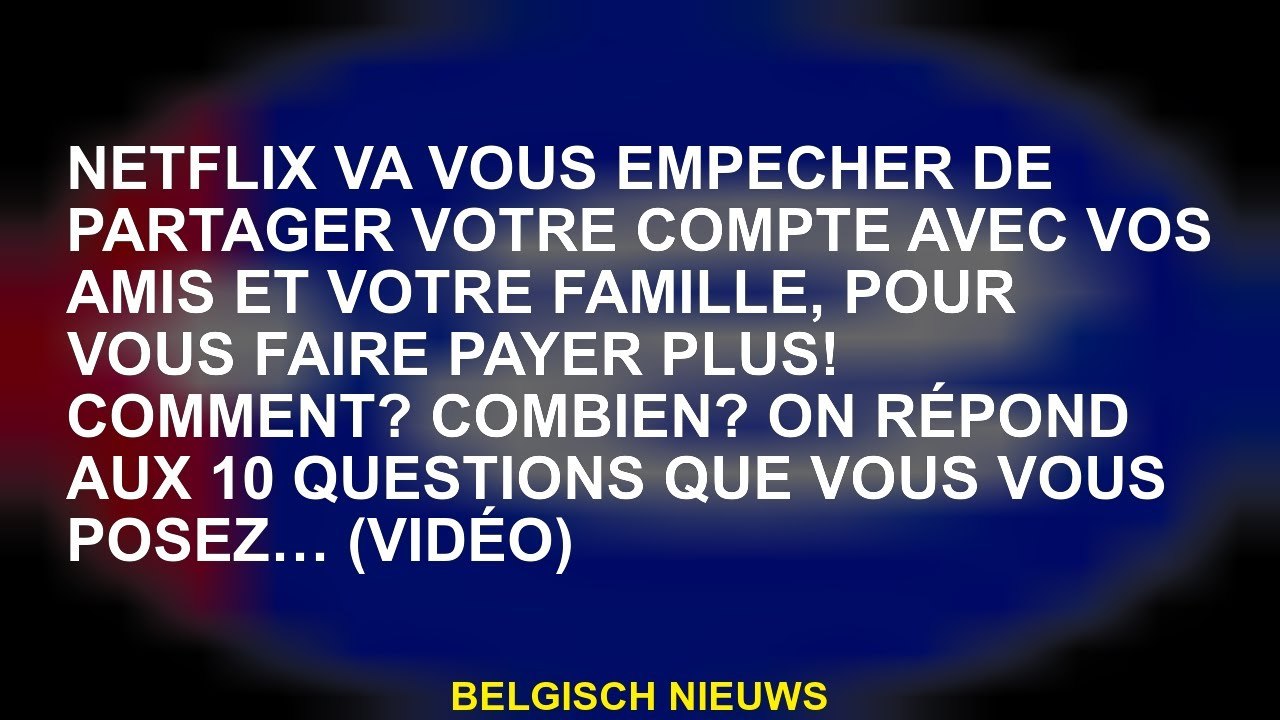 Netflix vous empêchera de partager votre compte avec vos amis et votre famille, pour vous faire paye