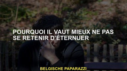 Pourquoi il vaut mieux ne pas retenir les éternuements