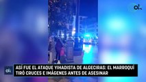 Así fue el ataque yihadista de Algeciras: el marroquí tiró cruces e imágenes antes de asesinar