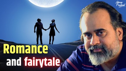 The romance and the fairytales || Acharya Prashant