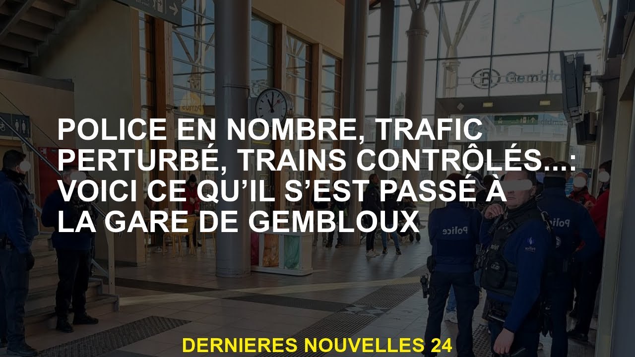 Police en nombre, circulation perturbée, trains contrôlés ...: Voici ce qui s'est passé à la gare de