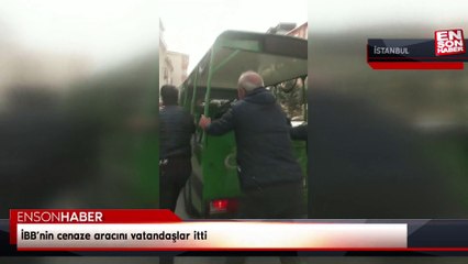 İBB’nin cenaze aracını vatandaşlar itti