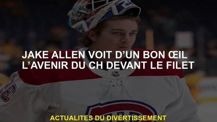 Jake Allen voit un bon œil l'avenir du CH devant le filet