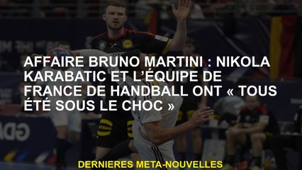Bruno Martini Affaire: Nikola Karabatic et l'équipe de handball française étaient "tous sous le choc