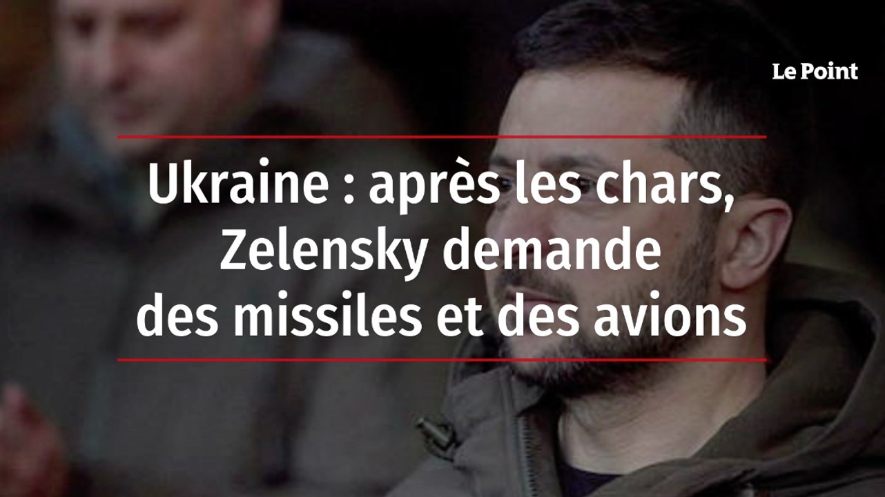 Ukraine : après les chars, Zelensky demande des missiles et des avions