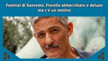 Festival di Sanremo, Fiorello abbacchiato e deluso ma c'è un motivo