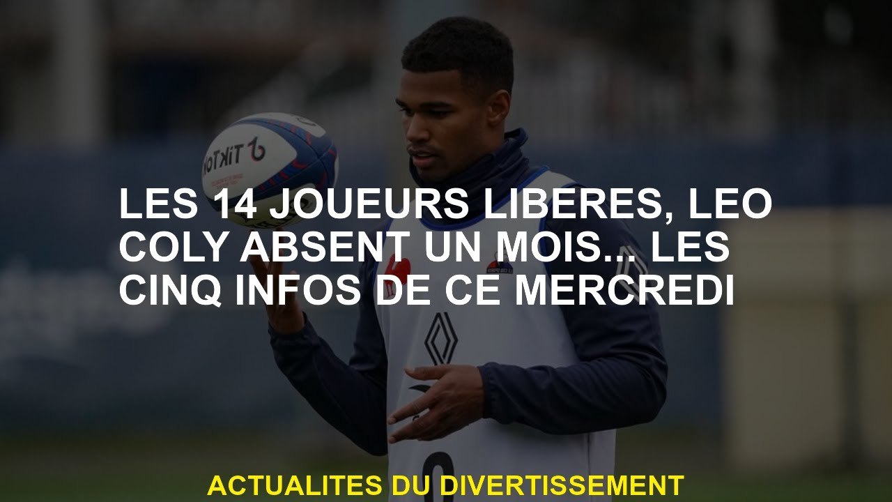 Les 14 joueurs sont sortis, Léo Coly absent par mois ... les cinq informations mercredi